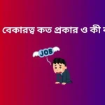 বেকারত্ব কত প্রকার ও কী কী