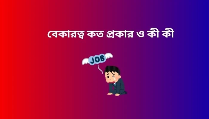 বেকারত্ব কত প্রকার ও কী কী