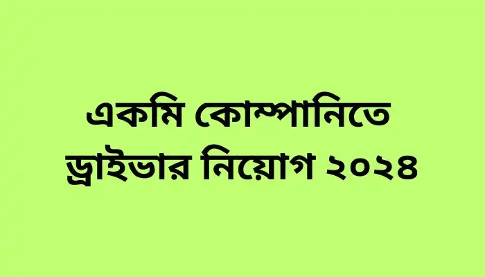 একমি কোম্পানিতে ড্রাইভার নিয়োগ ২০২৪